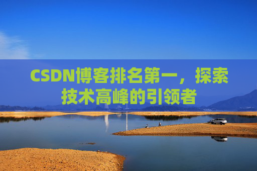 CSDN博客排名第一，探索技术高峰的引领者